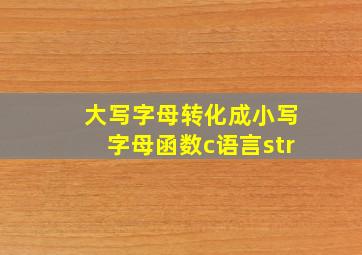 大写字母转化成小写字母函数c语言str