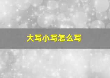 大写小写怎么写