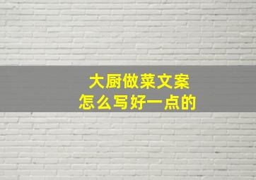 大厨做菜文案怎么写好一点的