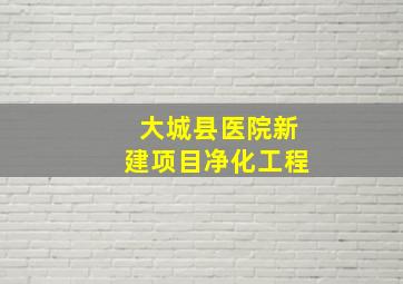 大城县医院新建项目净化工程