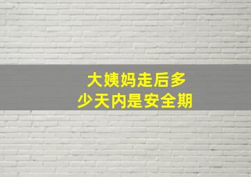 大姨妈走后多少天内是安全期