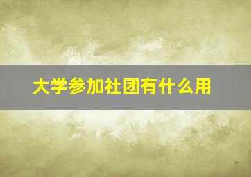 大学参加社团有什么用