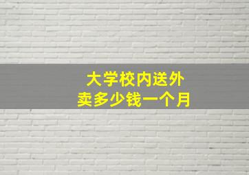 大学校内送外卖多少钱一个月