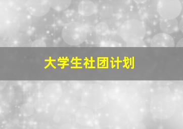 大学生社团计划