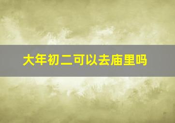 大年初二可以去庙里吗