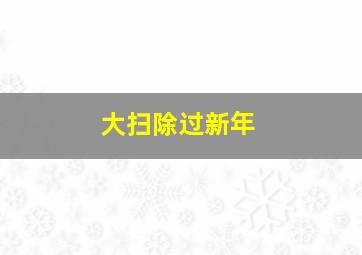 大扫除过新年