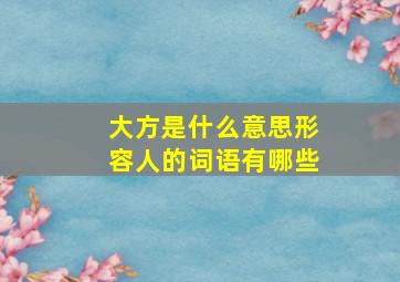 大方是什么意思形容人的词语有哪些