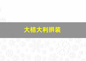 大桔大利拼装