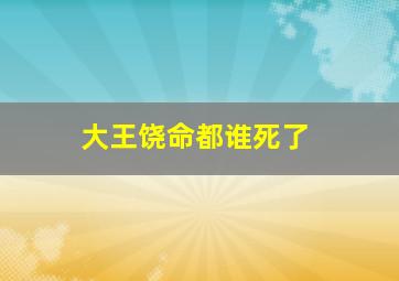 大王饶命都谁死了