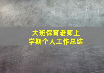 大班保育老师上学期个人工作总结