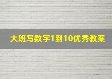 大班写数字1到10优秀教案