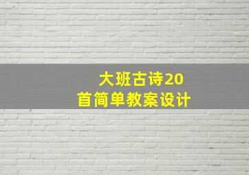 大班古诗20首简单教案设计