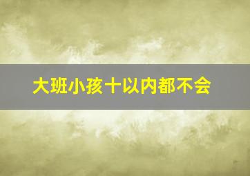 大班小孩十以内都不会