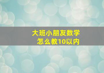 大班小朋友数学怎么教10以内