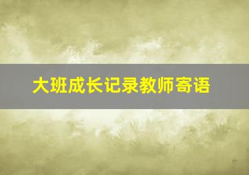 大班成长记录教师寄语