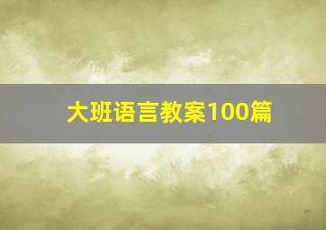 大班语言教案100篇