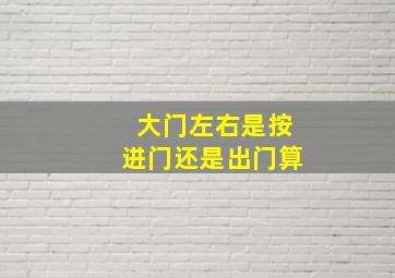 大门左右是按进门还是出门算