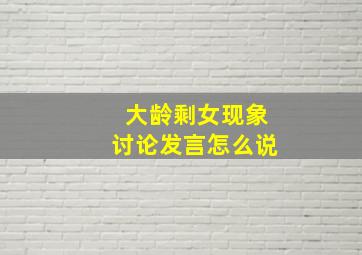 大龄剩女现象讨论发言怎么说