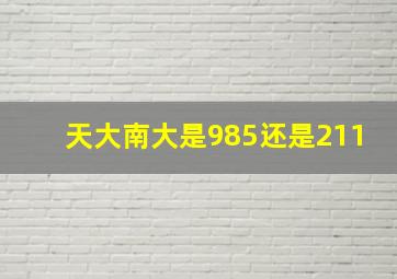 天大南大是985还是211