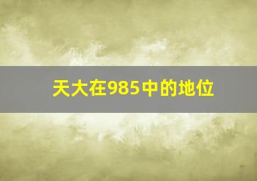 天大在985中的地位