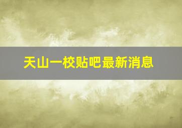 天山一校贴吧最新消息