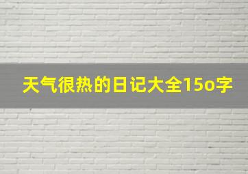 天气很热的日记大全15o字