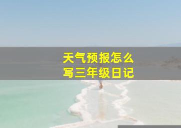 天气预报怎么写三年级日记