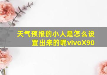 天气预报的小人是怎么设置出来的呢vivoX90