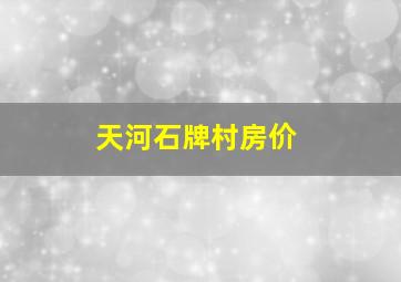 天河石牌村房价