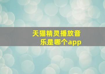 天猫精灵播放音乐是哪个app