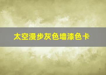 太空漫步灰色墙漆色卡