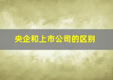 央企和上市公司的区别