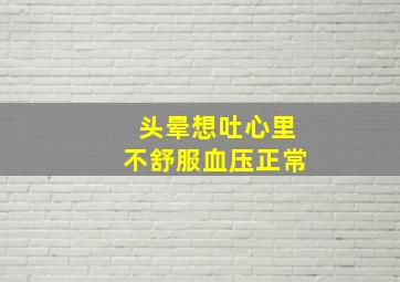 头晕想吐心里不舒服血压正常