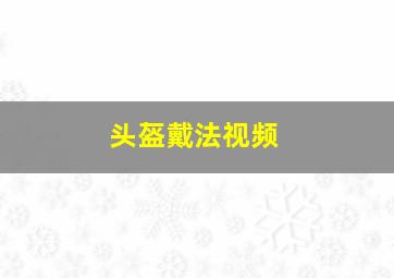 头盔戴法视频