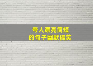 夸人漂亮简短的句子幽默搞笑