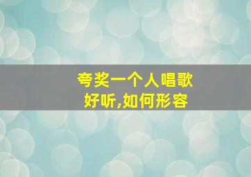 夸奖一个人唱歌好听,如何形容