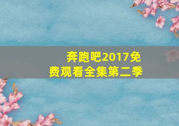 奔跑吧2017免费观看全集第二季