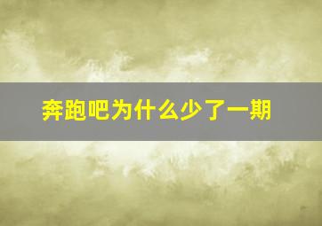 奔跑吧为什么少了一期