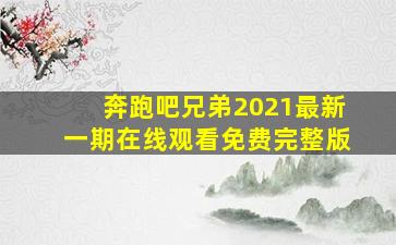 奔跑吧兄弟2021最新一期在线观看免费完整版