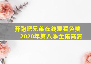 奔跑吧兄弟在线观看免费2020年第八季全集高清