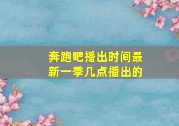 奔跑吧播出时间最新一季几点播出的