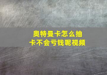 奥特曼卡怎么抽卡不会亏钱呢视频