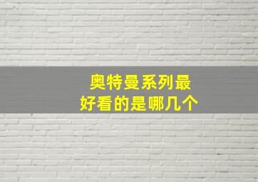 奥特曼系列最好看的是哪几个