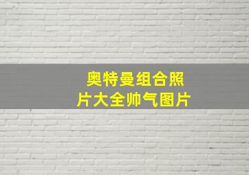 奥特曼组合照片大全帅气图片