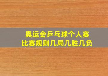 奥运会乒乓球个人赛比赛规则几局几胜几负