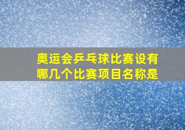 奥运会乒乓球比赛设有哪几个比赛项目名称是