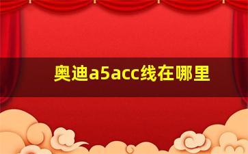 奥迪a5acc线在哪里