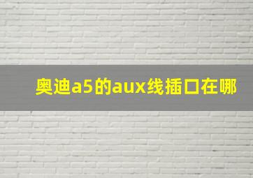 奥迪a5的aux线插口在哪