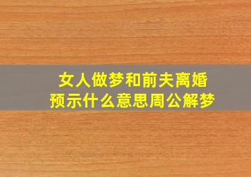 女人做梦和前夫离婚预示什么意思周公解梦