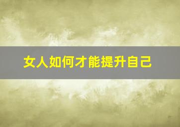 女人如何才能提升自己